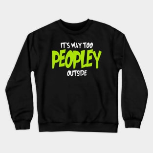 It's Way Too Peopley Outside Crewneck Sweatshirt